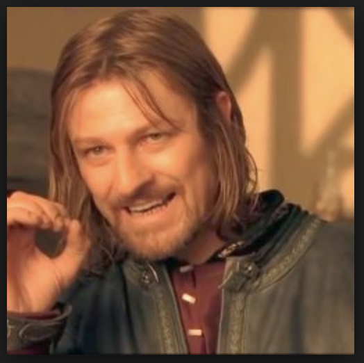 I'll let Boromir say it, so he can make it clear: